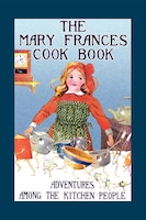 Mary Frances Cook Book: Adventures Among The Kitchen People