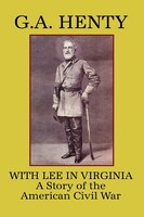 With Lee In Virginia: A Story Of The American Civil War