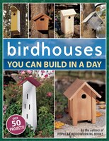 Birdhouses You Can Build In A Day: Birdhouses You Can Build In A