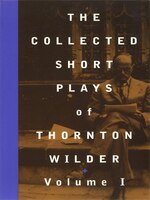 The Collected Short Plays of Thornton Wilder