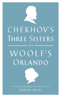 Chekhov's Three Sisters and Woolf's Orlando: Two Renderings for the Stage