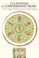 Cultivating a Compassionate Heart: The Yoga Method Of Chenrezig