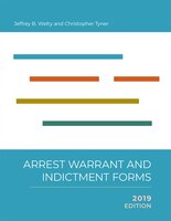 Arrest, Warrant, And Indictment Forms: Seventh Edition, 2019