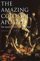The Amazing Colossal Apostle: The Search For The Historical Paul