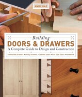 Building Doors & Drawers: A Complete Guide To Design And Construction