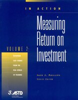Measuring Return on Investment, Vol. 2: In Action Case Study Series