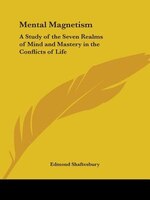 Mental Magnetism: A Study of the Seven Realms of Mind and Mastery in the Conflicts of Life