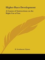 Higher Race Development: A Course of Instructions on the Right Use of Sex