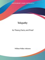 Telepathy: Its Theory, Facts, and Proof