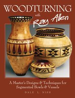 Woodturning With Ray Allen: A Master's Designs & Techniques for Segemented Bowls and Vessels
