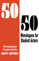 50/50 Monologues for Student Actors: 100 Monologues for Guys and Girls