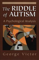 The Riddle of Autism: A Psychological Analysis