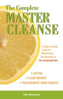 Complete Master Cleanse : A Step-by-Step Guide to Maximizing the Benefits of the Lemonade Diet