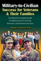 Military-to-Civilian Success for Veterans and Their Families: The Ultimate Re-Imagining Guide for Making Smart Re-Careering, Relocation, and Retiremen