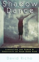 Shadow Dance: Liberating The Power & Creativity Of Your Dark Side