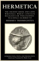 Hermetica: Volume One: The Ancient Greek And Latin Writings Which Contain Religious Or Philosophic Teachings Ascribed To H