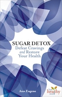 Sugar Detox: Defeat Cravings and Restore Your Health
