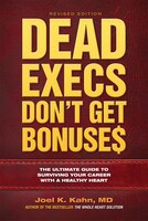 Dead Execs Don't Get Bonuses: The Ultimate Guide To Surviving Your Career With A Healthy Heart