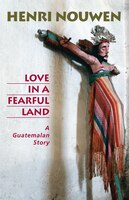Love In A Fearful Land: A Guatemalan Story (Revised Edition)