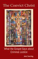 Convict Christ: What The Gospel Says About Criminal Justice: What the Gospel Says About Criminal Justice