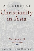 A History Of Christianity In Asia: Volume Ii: 1500-1900