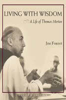 Living With Wisdom: A Life Of Thomas Merton: A Life of Thomas Merton
