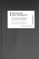 Nietzsche and Antiquity: His Reaction and Response to the Classical Tradition