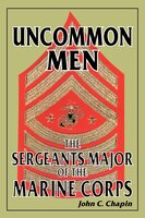 Uncommon Men: The Sergeants Major Of The Marine Corps