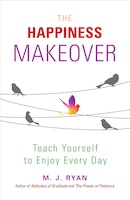The Happiness Makeover: Teach Yourself To Enjoy Every Day (from The Author Of Attitudes Of Gratitude)