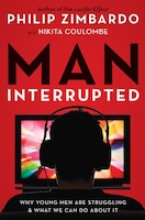 Man, Interrupted: Why Young Men are Struggling & What We Can Do About It