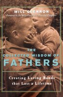 The Collected Wisdom Of Fathers: Creating Loving Bonds That Last A Lifetime