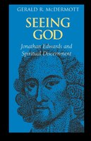 Seeing God: Jonathan Edwards and Spiritual Discernment