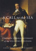 A Call to the Sea: Captain Charles Stewart of the USS "Constitution"