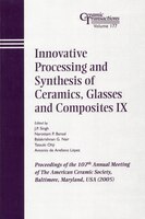 Innovative Processing and Synthesis of Ceramics, Glasses and Composites IX: Proceedings of the 107th Annual Meeting of The America