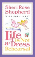 Life is Not a Dress Rehearsal: LIFE IS NOT A DRESS REHEARSAL