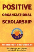 Positive Organizational Scholarship : Foundations of a New Discipline