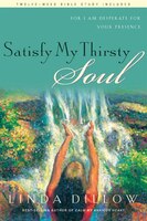 Satisfy My Thirsty Soul: For I Am Desperate For Your Presence