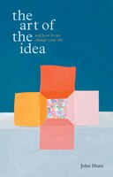 The Art of the Idea: And How It Can Change Your Life