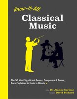 Know It All Classical Music: The 50 Most Significant Genres, Composers & Forms, Each Explained In Under A Minute