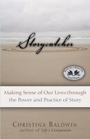 Storycatcher: Making Sense of Our Lives Through the Power and Practice of Story