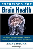 Exercises for Brain Health: The Complete Guide to Prevention and Treatment of Alzheimer's, Parkinson's, and Dementia Through Exercise