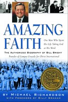 Amazing Faith: The Authorized Biography Of Bill Bright, Founder Of Campus Crusade For Christ