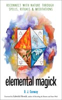 Elemental Magick: Reconnect With Nature Through Spells, Rituals, And Meditations