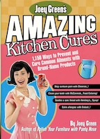 Joey Green's Amazing Kitchen Cures: 1,150 Ways to Prevent and Cure Common Ailments with Brand-Name Products