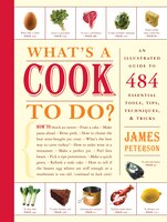 What's a Cook to Do?: An Illustrated Guide to 484 Essential Tools, Tips, Techniques, & Tricks