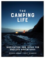 The Camping Life: Inspiration And Ideas For Endless Adventures