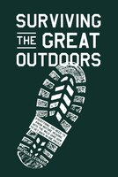 Surviving The Great Outdoors: Everything You Need To Know Before Heading Into The Wild (and How To Get Back In One Piece)