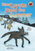 How Coyote Stole the Summer : [A Native American Folktale]