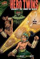 The Hero Twins: Against the Lords of Death: A Mayan Myth