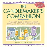 The Candlemaker's Companion: A Complete Guide to Rolling, Pouring, Dipping, and Decorating Your Own Candles